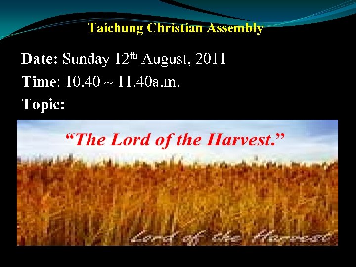 Taichung Christian Assembly Date: Sunday 12 th August, 2011 Time: 10. 40 ~ 11.