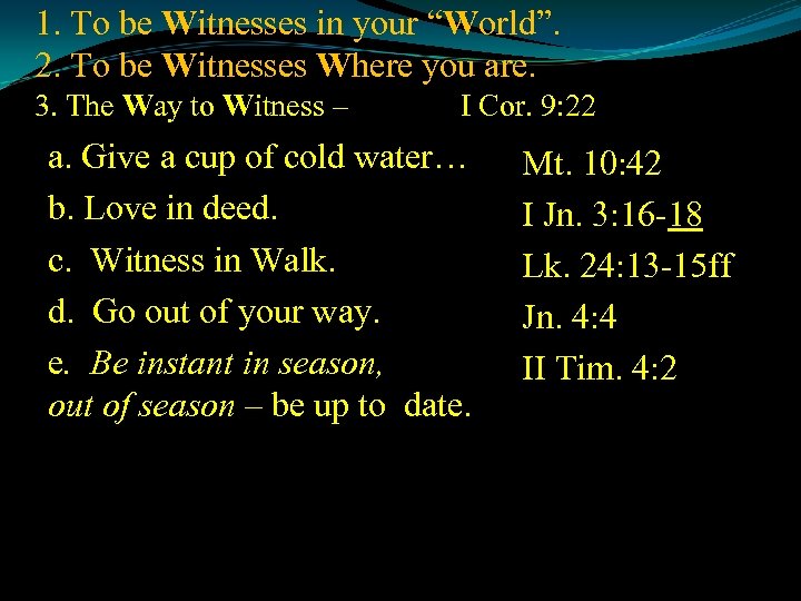 1. To be Witnesses in your “World”. 2. To be Witnesses Where you are.