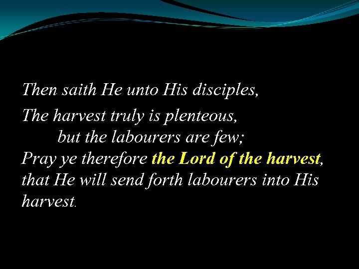 Then saith He unto His disciples, The harvest truly is plenteous, but the labourers
