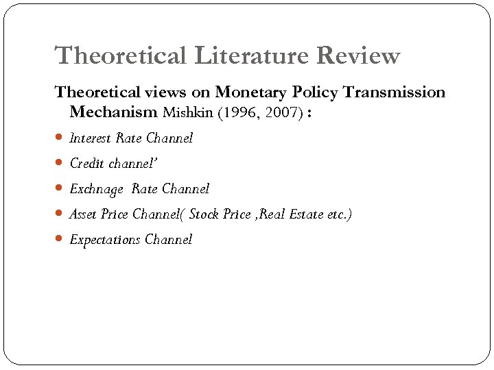 Theoretical Literature Review Theoretical views on Monetary Policy Transmission Mechanism Mishkin (1996, 2007) :