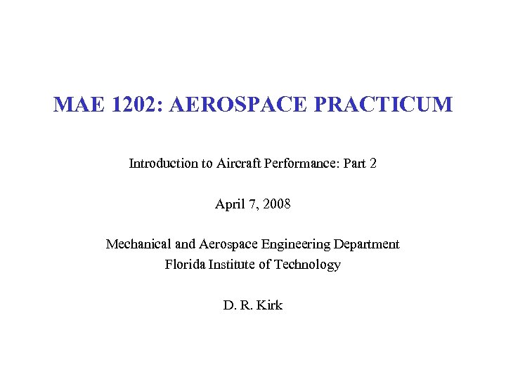 MAE 1202: AEROSPACE PRACTICUM Introduction to Aircraft Performance: Part 2 April 7, 2008 Mechanical