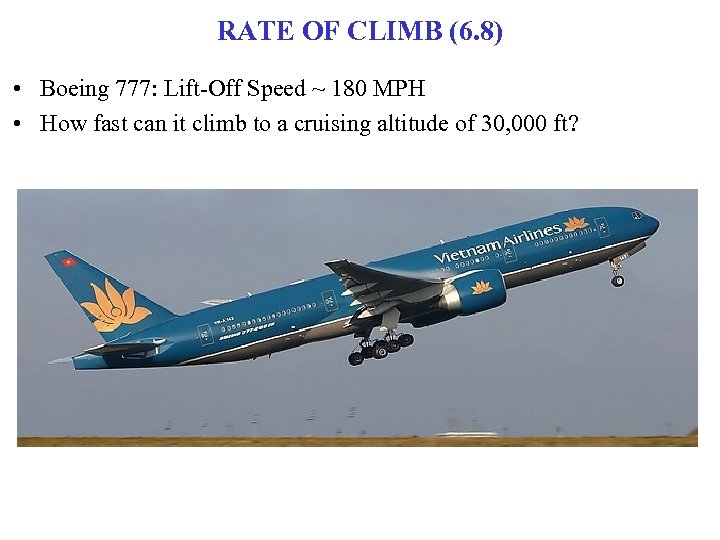 RATE OF CLIMB (6. 8) • Boeing 777: Lift-Off Speed ~ 180 MPH •