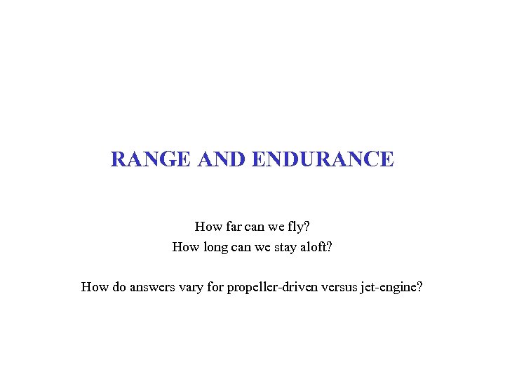 RANGE AND ENDURANCE How far can we fly? How long can we stay aloft?