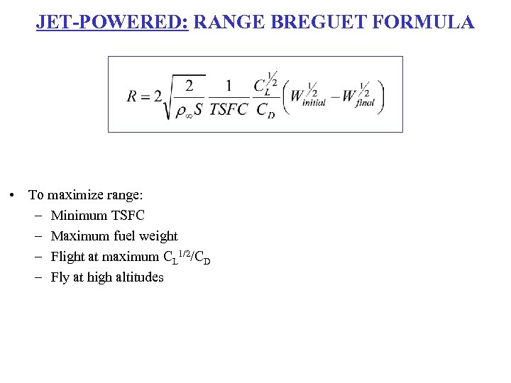 JET-POWERED: RANGE BREGUET FORMULA • To maximize range: – Minimum TSFC – Maximum fuel