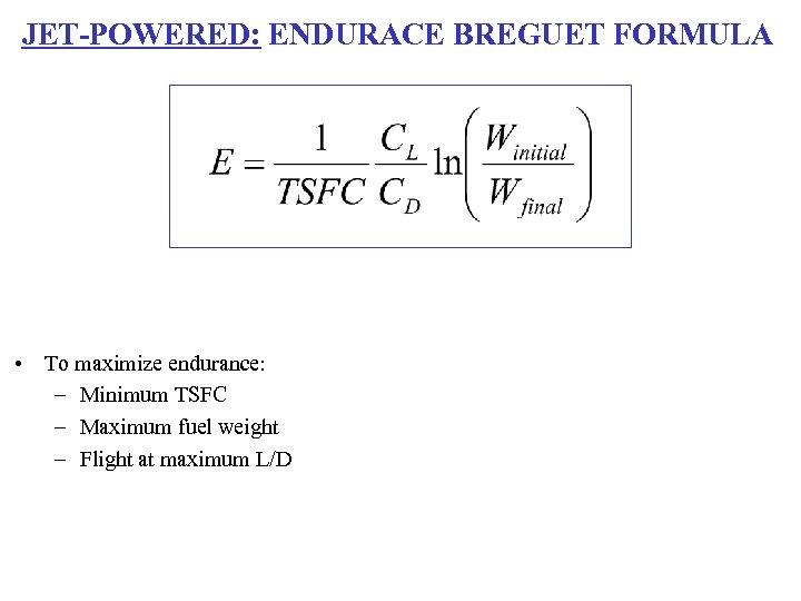 JET-POWERED: ENDURACE BREGUET FORMULA • To maximize endurance: – Minimum TSFC – Maximum fuel