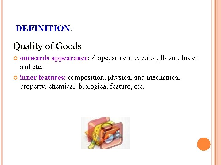DEFINITION: Quality of Goods outwards appearance: shape, structure, color, flavor, luster and etc. inner