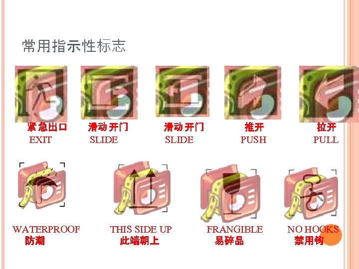 常用指示性标志 紧 急出口 EXIT WATERPROOF 防潮 滑动 开门 SLIDE THIS SIDE UP 此端朝上 推开