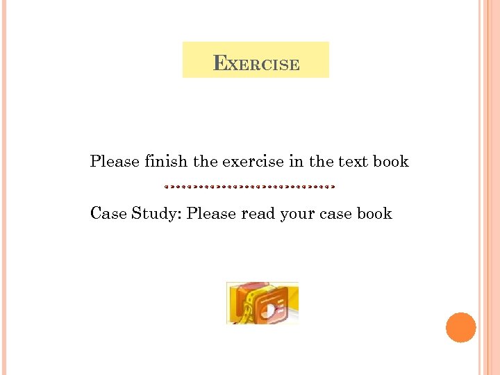 EXERCISE Please finish the exercise in the text book Case Study: Please read your