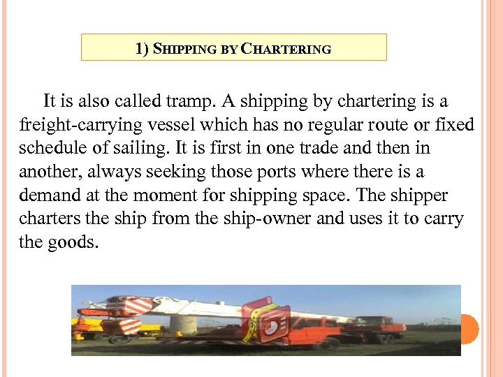 1) SHIPPING BY CHARTERING It is also called tramp. A shipping by chartering is
