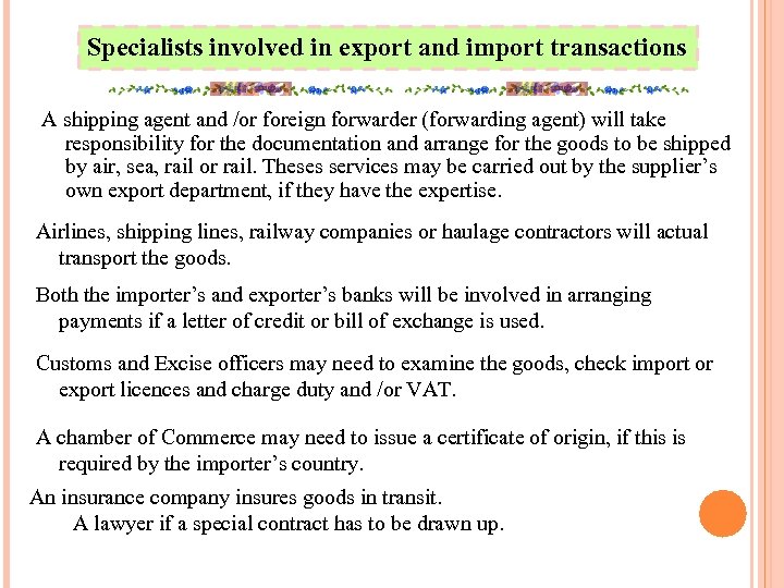 Specialists involved in export and import transactions A shipping agent and /or foreign forwarder