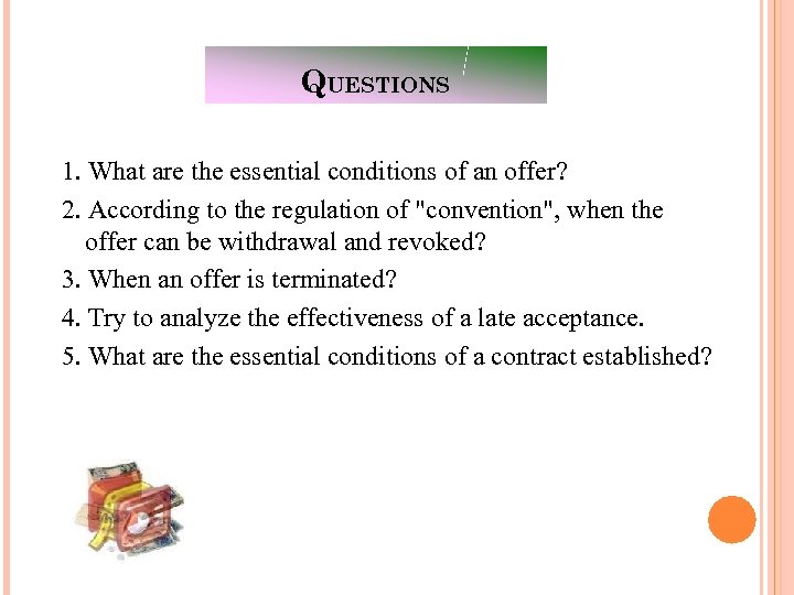 QUESTIONS 1. What are the essential conditions of an offer? 2. According to the
