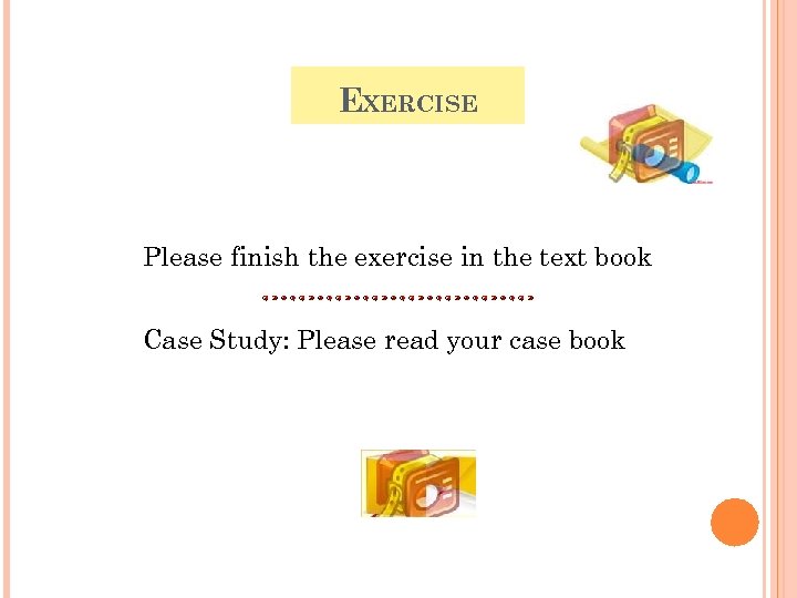 EXERCISE Please finish the exercise in the text book Case Study: Please read your