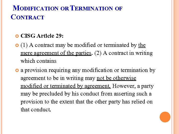 MODIFICATION OR TERMINATION OF CONTRACT CISG Article 29: (1) A contract may be modified