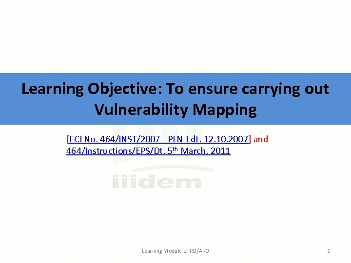 Learning Objective: To ensure carrying out Vulnerability Mapping [ECI No. 464/INST/2007 - PLN-I dt.