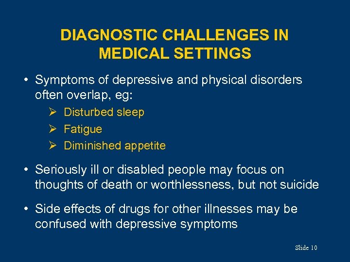 DIAGNOSTIC CHALLENGES IN MEDICAL SETTINGS • Symptoms of depressive and physical disorders often overlap,