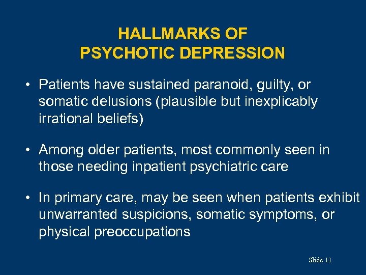 HALLMARKS OF PSYCHOTIC DEPRESSION • Patients have sustained paranoid, guilty, or somatic delusions (plausible