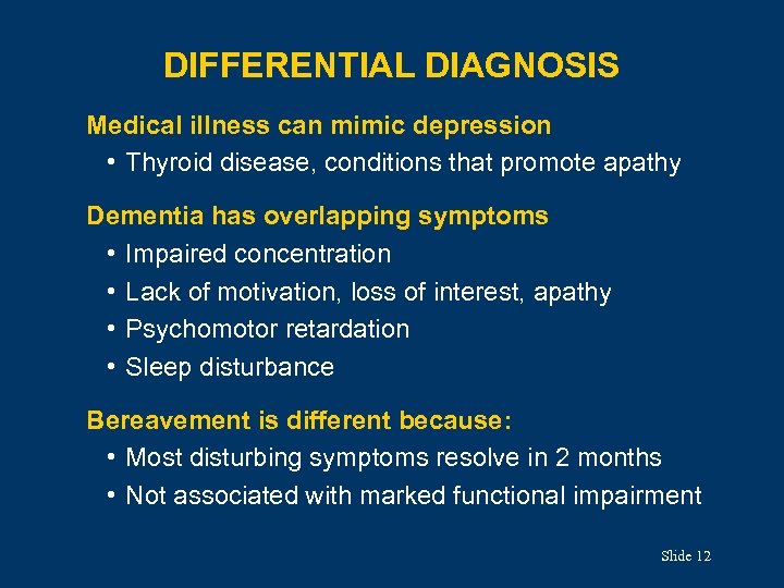 DIFFERENTIAL DIAGNOSIS Medical illness can mimic depression • Thyroid disease, conditions that promote apathy