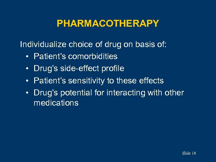 PHARMACOTHERAPY Individualize choice of drug on basis of: • Patient’s comorbidities • Drug’s side-effect