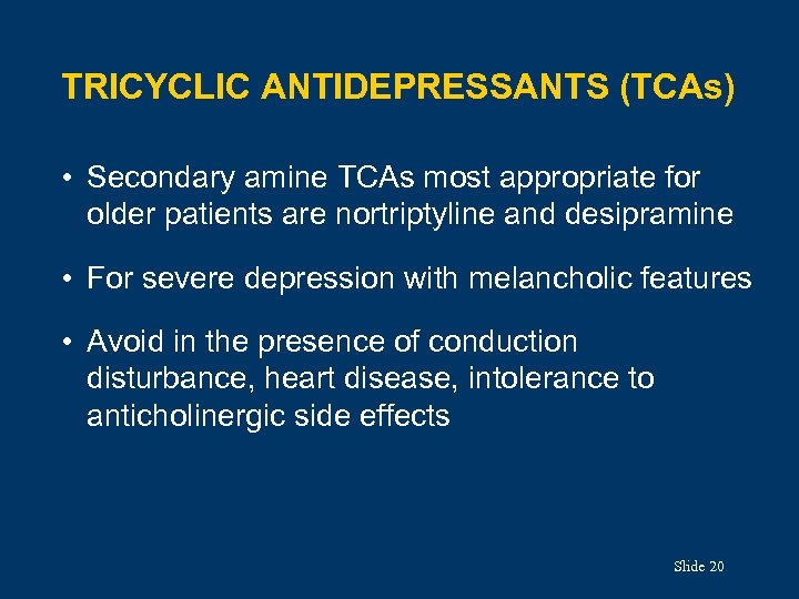 TRICYCLIC ANTIDEPRESSANTS (TCAs) • Secondary amine TCAs most appropriate for older patients are nortriptyline
