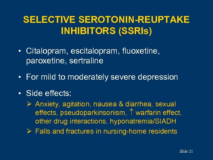 SELECTIVE SEROTONIN-REUPTAKE INHIBITORS (SSRIs) • Citalopram, escitalopram, fluoxetine, paroxetine, sertraline • For mild to