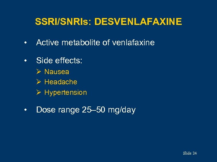 SSRI/SNRIs: DESVENLAFAXINE • Active metabolite of venlafaxine • Side effects: Ø Nausea Ø Headache
