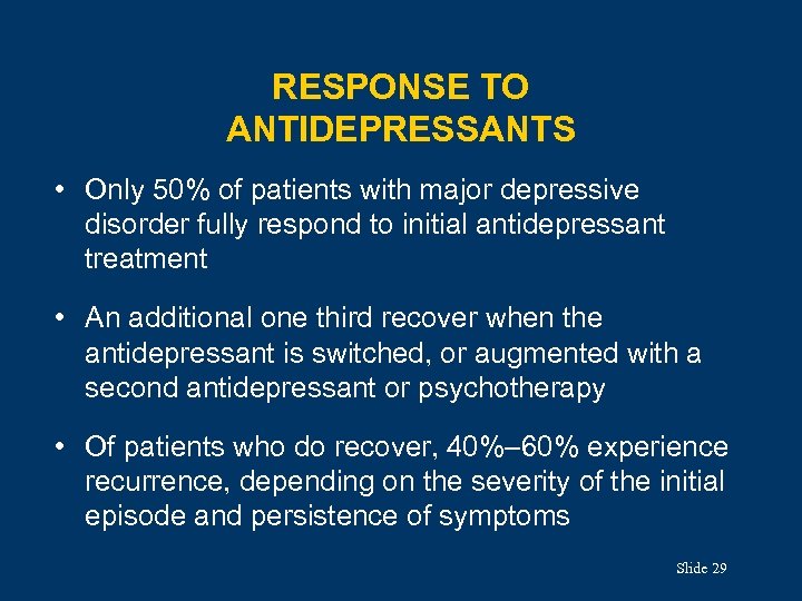 RESPONSE TO ANTIDEPRESSANTS • Only 50% of patients with major depressive disorder fully respond