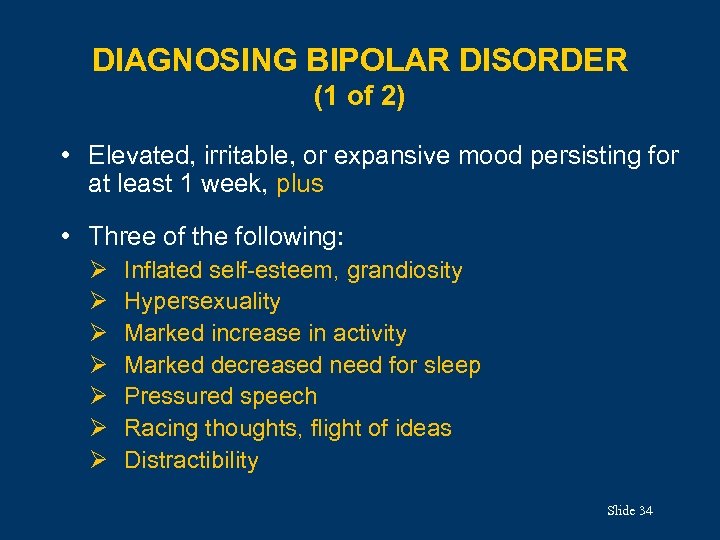 DIAGNOSING BIPOLAR DISORDER (1 of 2) • Elevated, irritable, or expansive mood persisting for