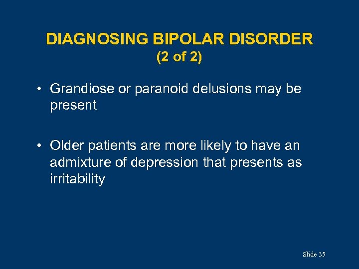 DIAGNOSING BIPOLAR DISORDER (2 of 2) • Grandiose or paranoid delusions may be present