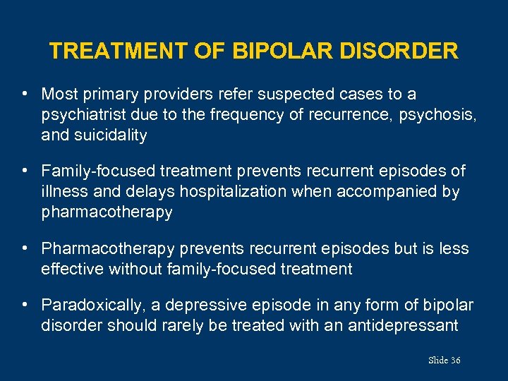TREATMENT OF BIPOLAR DISORDER • Most primary providers refer suspected cases to a psychiatrist