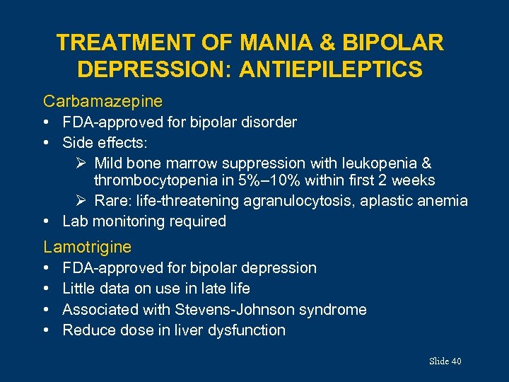 TREATMENT OF MANIA & BIPOLAR DEPRESSION: ANTIEPILEPTICS Carbamazepine • FDA-approved for bipolar disorder •
