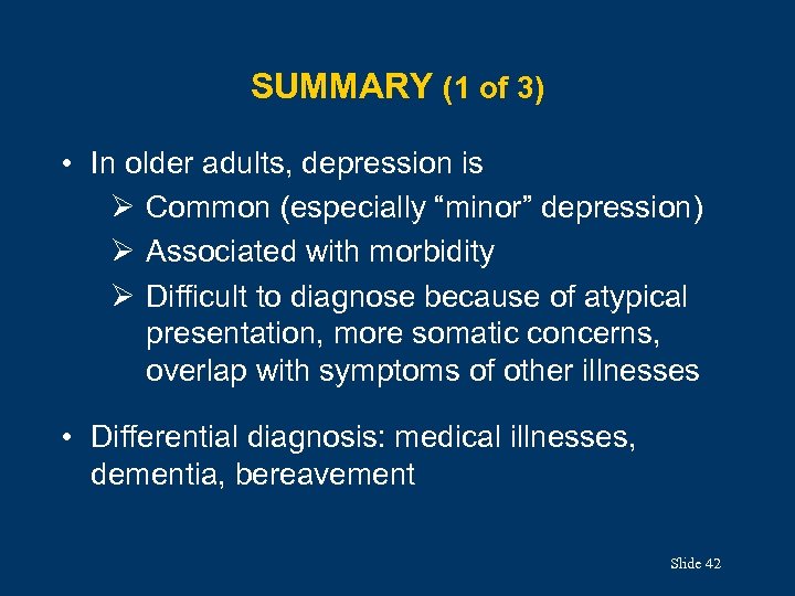 SUMMARY (1 of 3) • In older adults, depression is Ø Common (especially “minor”