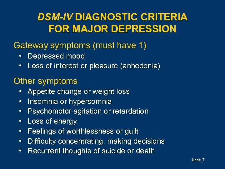 DSM-IV DIAGNOSTIC CRITERIA FOR MAJOR DEPRESSION Gateway symptoms (must have 1) • Depressed mood