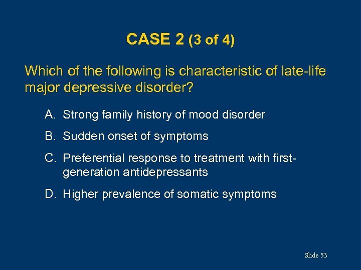 CASE 2 (3 of 4) Which of the following is characteristic of late-life major
