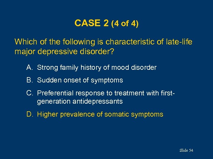 CASE 2 (4 of 4) Which of the following is characteristic of late-life major