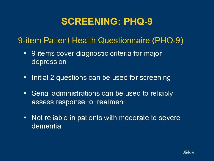 SCREENING: PHQ-9 9 -item Patient Health Questionnaire (PHQ-9) • 9 items cover diagnostic criteria