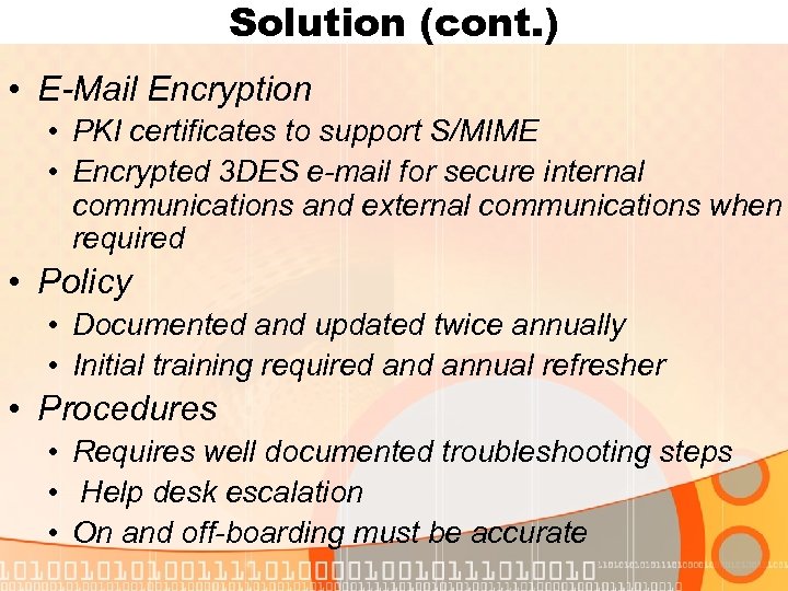 Solution (cont. ) • E-Mail Encryption • PKI certificates to support S/MIME • Encrypted