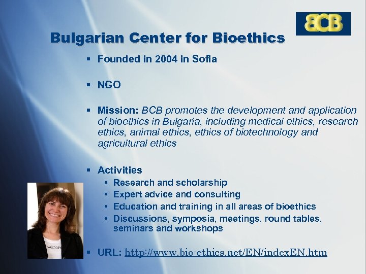 Bulgarian Center for Bioethics § Founded in 2004 in Sofia § NGO § Mission: