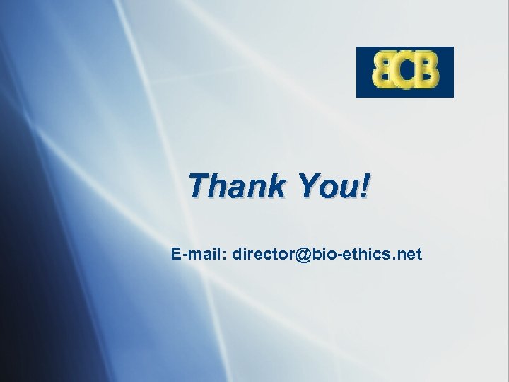 Thank You! E-mail: director@bio-ethics. net 