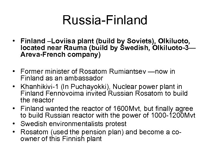 Russia-Finland • Finland –Loviisa plant (build by Soviets), Olkiluoto, located near Rauma (build by