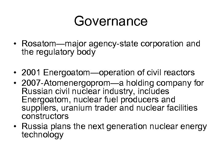 Governance • Rosatom—major agency-state corporation and the regulatory body • 2001 Energoatom—operation of civil