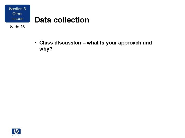 Section 5 Other Issues Data collection Slide 16 • Class discussion – what is