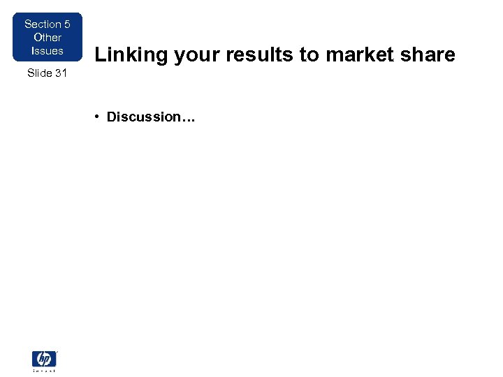 Section 5 Other Issues Linking your results to market share Slide 31 • Discussion…