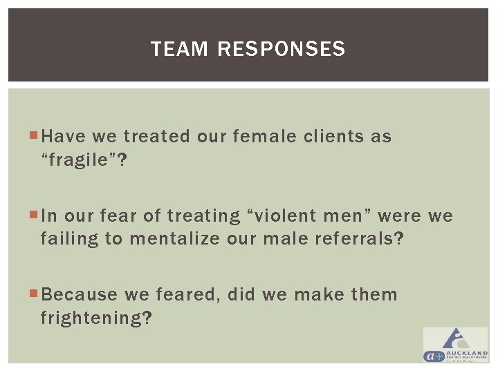 TEAM RESPONSES Have we treated our female clients as “fragile”? In our fear of