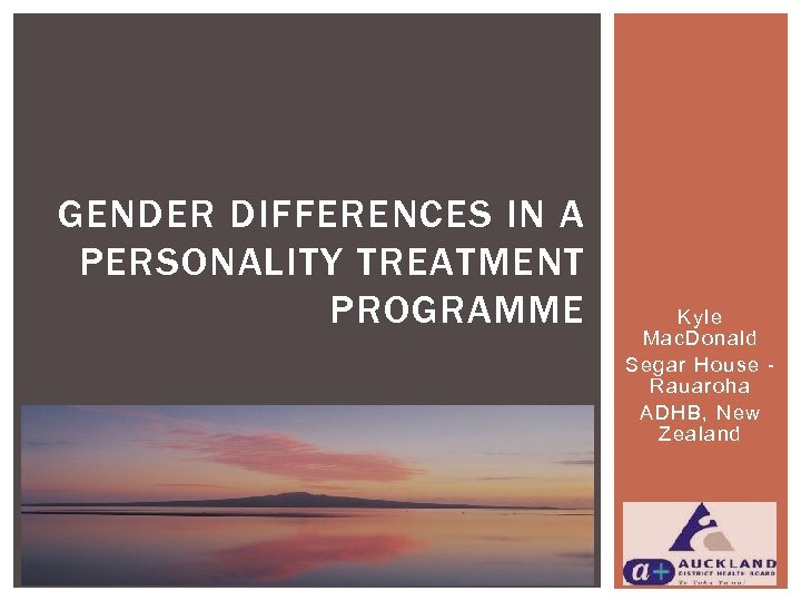 GENDER DIFFERENCES IN A PERSONALITY TREATMENT PROGRAMME Kyle Mac. Donald Segar House Rauaroha ADHB,