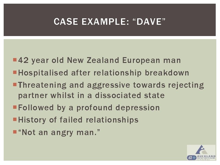 CASE EXAMPLE: “DAVE” 42 year old New Zealand European man Hospitalised after relationship breakdown