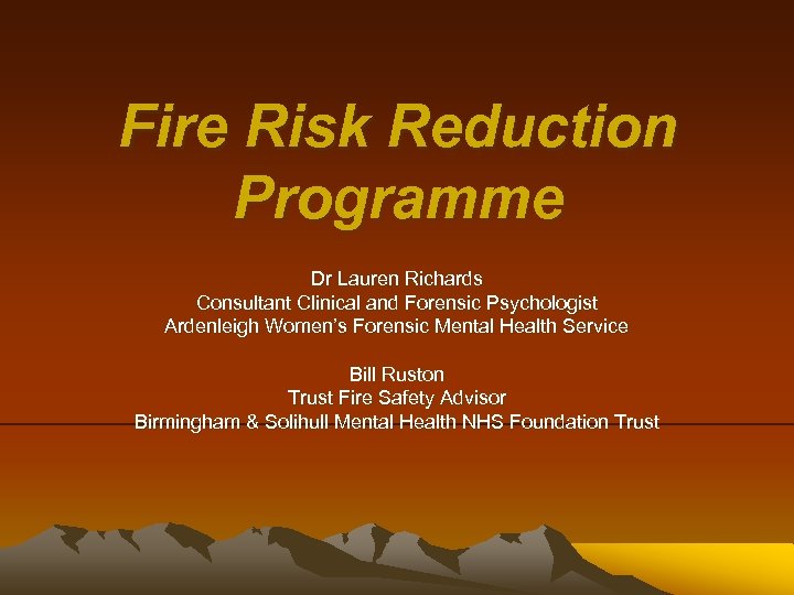 Fire Risk Reduction Programme Dr Lauren Richards Consultant Clinical and Forensic Psychologist Ardenleigh Women’s