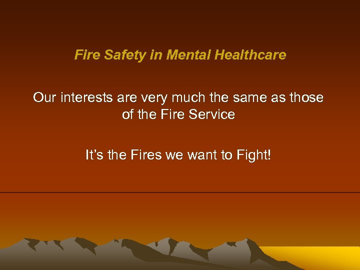 Fire Safety in Mental Healthcare Our interests are very much the same as those