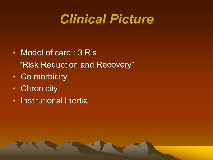 Clinical Picture • Model of care : 3 R’s “Risk Reduction and Recovery” •