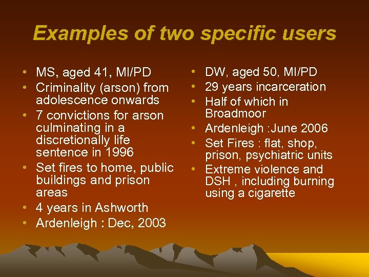 Examples of two specific users • MS, aged 41, MI/PD • Criminality (arson) from