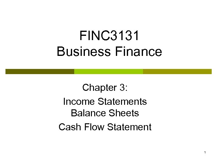 FINC 3131 Business Finance Chapter 3: Income Statements Balance Sheets Cash Flow Statement 1